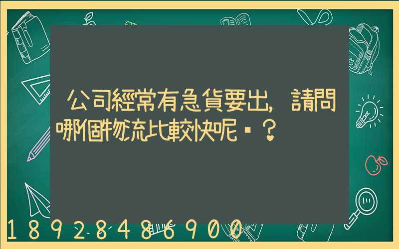 公司經常有急貨要出，請問哪個物流比較快呢？